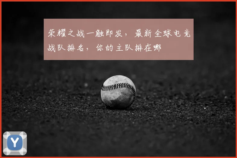 荣耀之战一触即发,最新全球电竞战队排名,你的主队排在哪